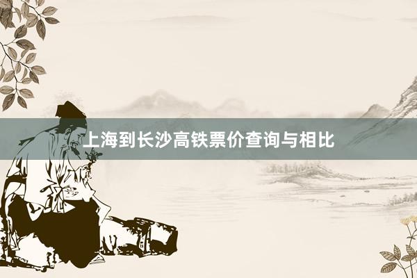 上海到长沙高铁票价查询与相比